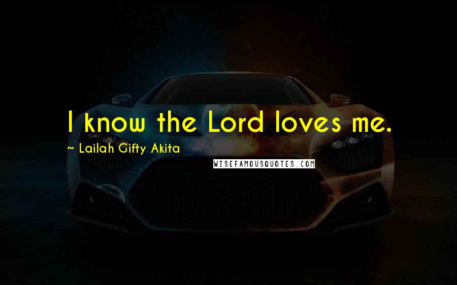 Lailah Gifty Akita Quotes: I know the Lord loves me.