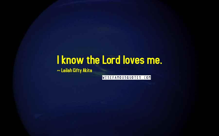 Lailah Gifty Akita Quotes: I know the Lord loves me.