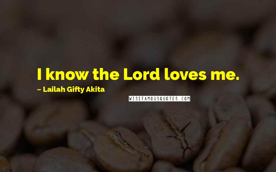 Lailah Gifty Akita Quotes: I know the Lord loves me.