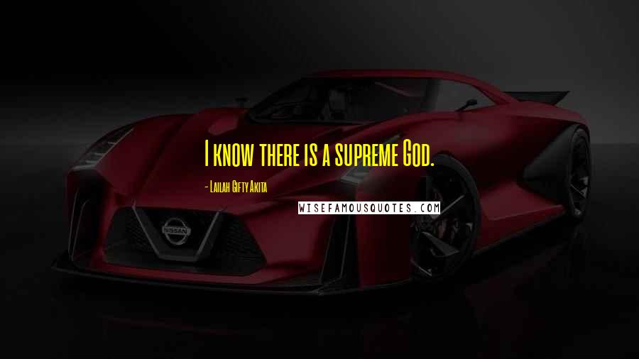 Lailah Gifty Akita Quotes: I know there is a supreme God.
