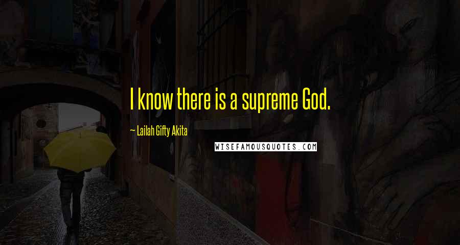 Lailah Gifty Akita Quotes: I know there is a supreme God.