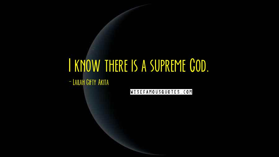 Lailah Gifty Akita Quotes: I know there is a supreme God.
