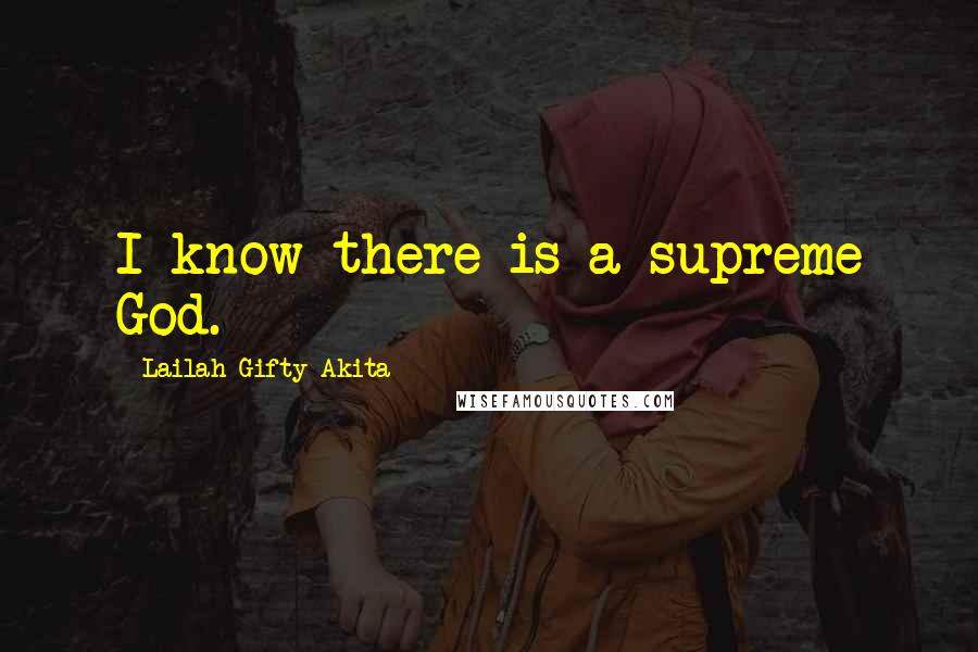 Lailah Gifty Akita Quotes: I know there is a supreme God.