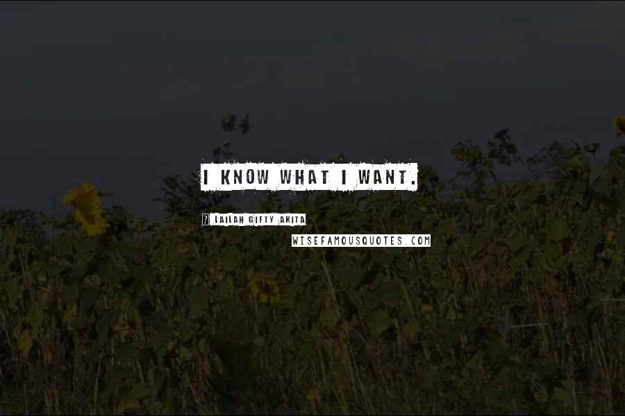 Lailah Gifty Akita Quotes: I know what I want.
