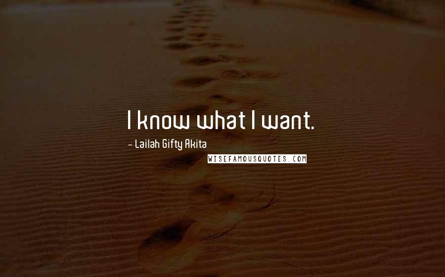 Lailah Gifty Akita Quotes: I know what I want.