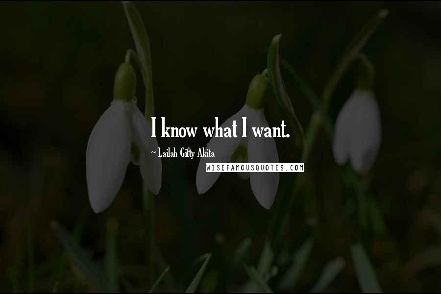 Lailah Gifty Akita Quotes: I know what I want.