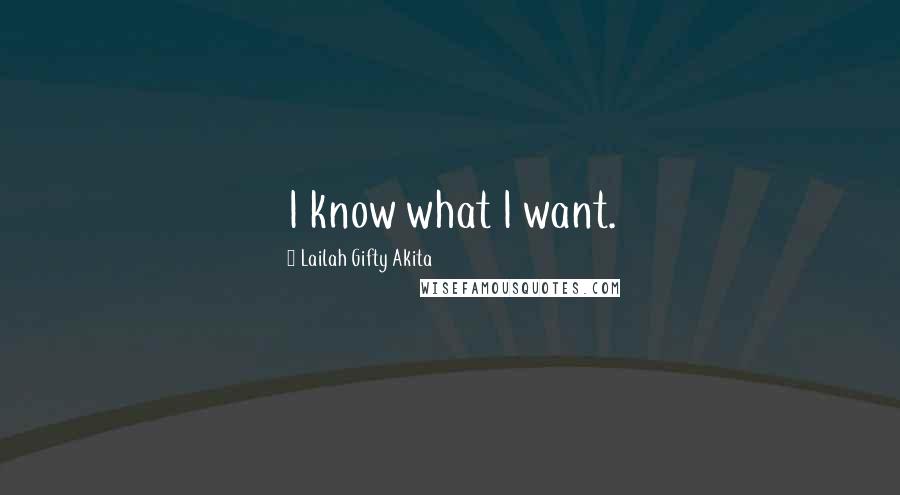 Lailah Gifty Akita Quotes: I know what I want.