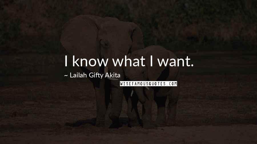 Lailah Gifty Akita Quotes: I know what I want.