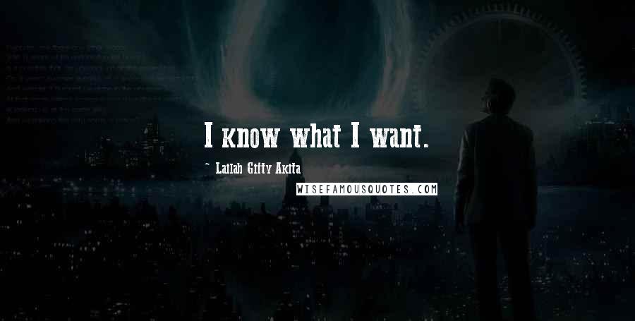 Lailah Gifty Akita Quotes: I know what I want.