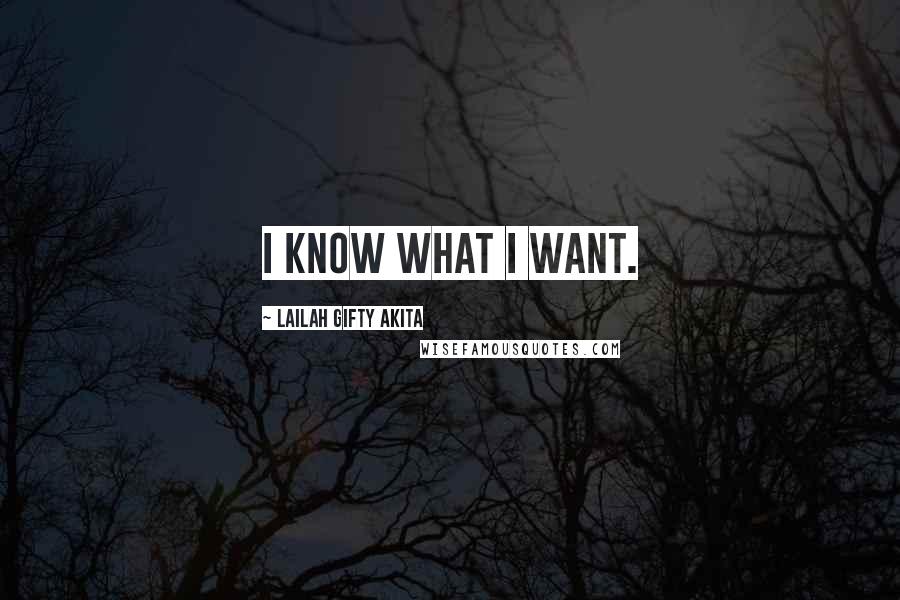 Lailah Gifty Akita Quotes: I know what I want.