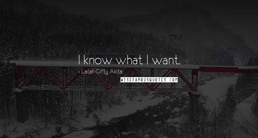 Lailah Gifty Akita Quotes: I know what I want.