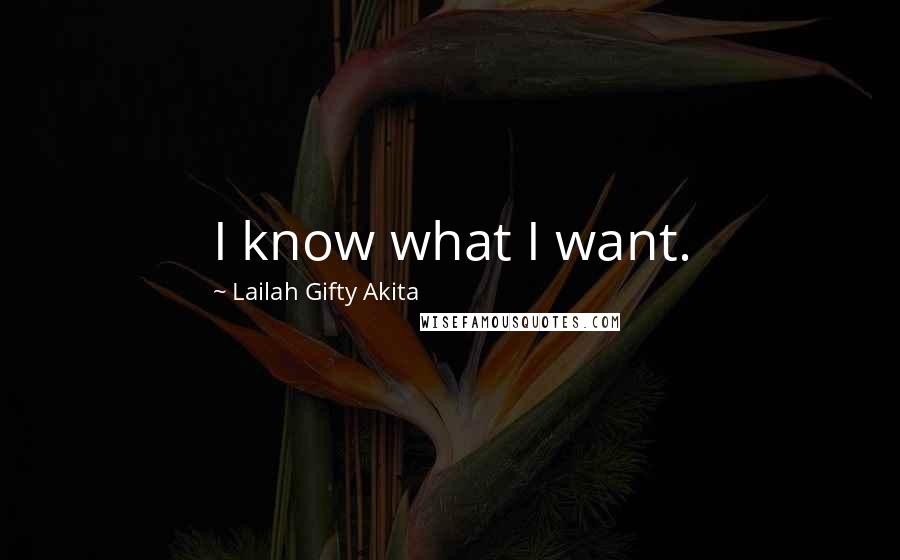 Lailah Gifty Akita Quotes: I know what I want.