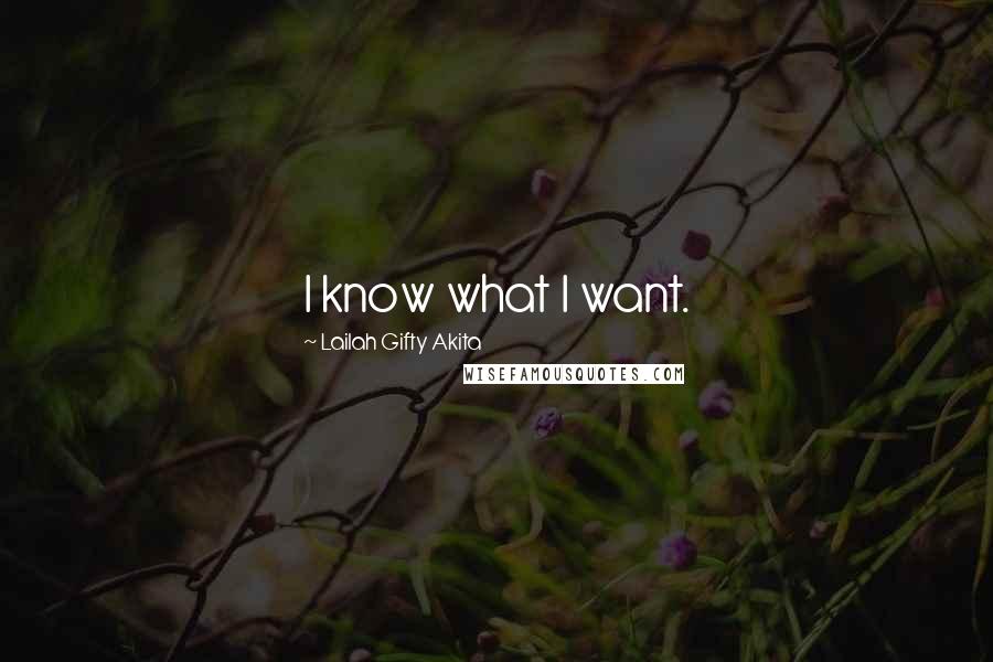 Lailah Gifty Akita Quotes: I know what I want.