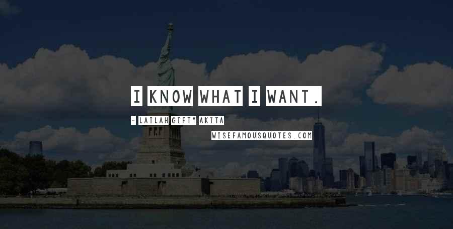 Lailah Gifty Akita Quotes: I know what I want.