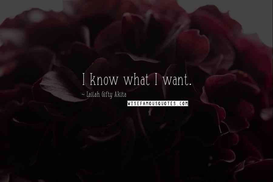 Lailah Gifty Akita Quotes: I know what I want.