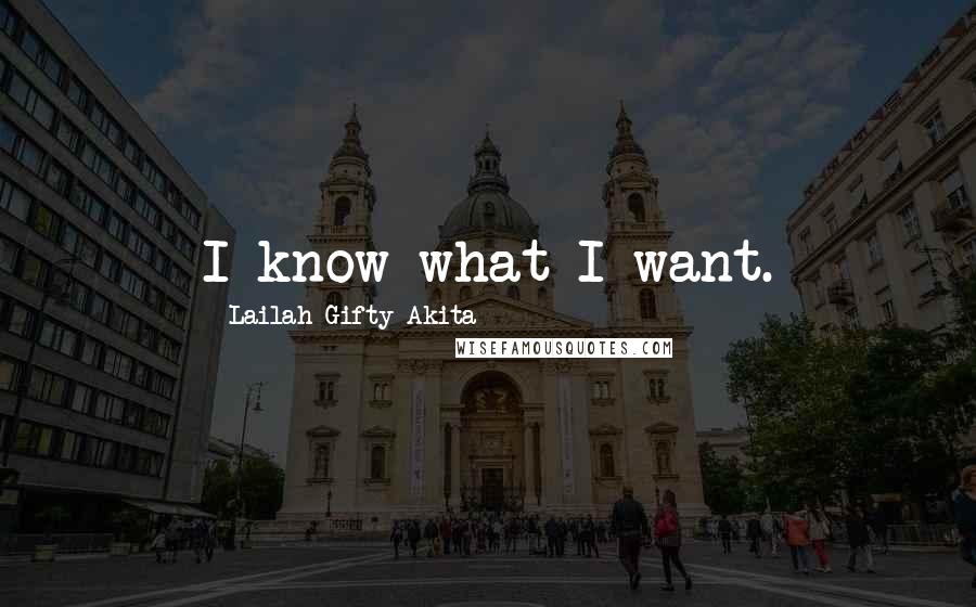 Lailah Gifty Akita Quotes: I know what I want.