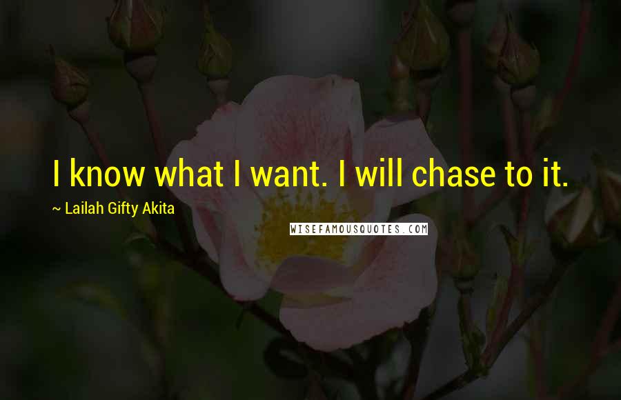 Lailah Gifty Akita Quotes: I know what I want. I will chase to it.