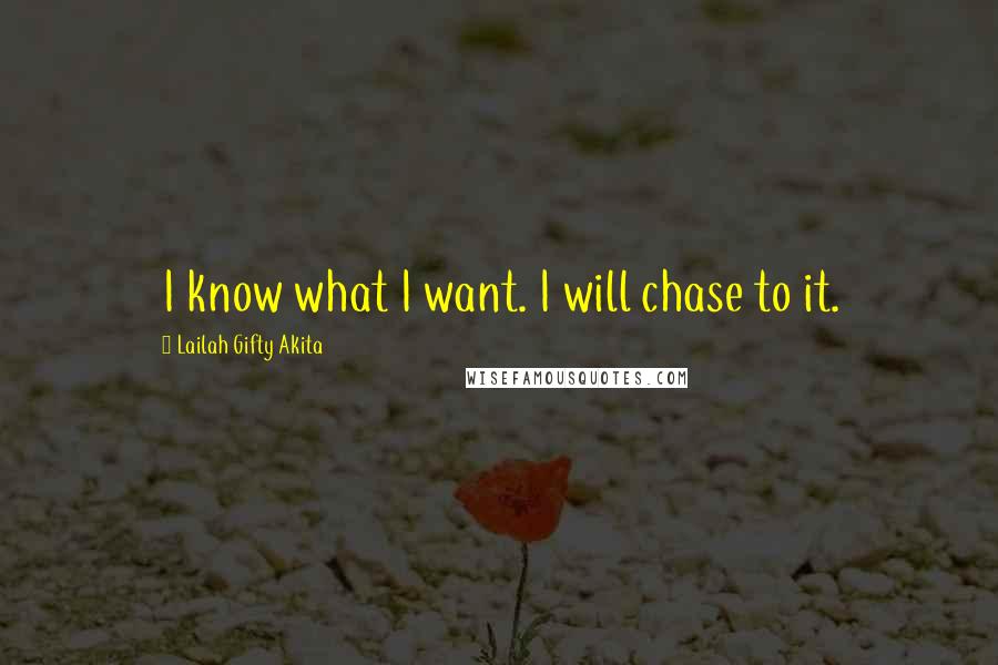 Lailah Gifty Akita Quotes: I know what I want. I will chase to it.