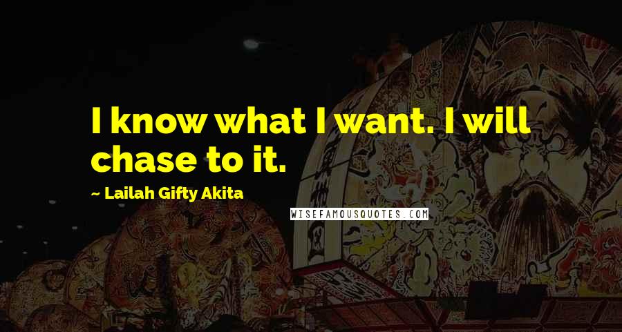 Lailah Gifty Akita Quotes: I know what I want. I will chase to it.