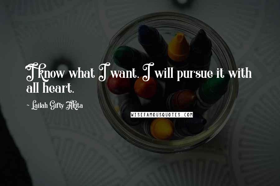 Lailah Gifty Akita Quotes: I know what I want. I will pursue it with all heart.