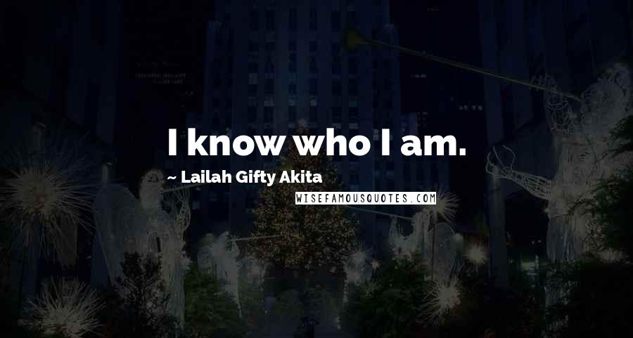 Lailah Gifty Akita Quotes: I know who I am.