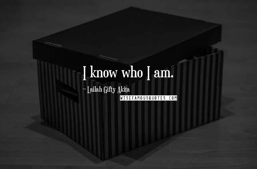 Lailah Gifty Akita Quotes: I know who I am.