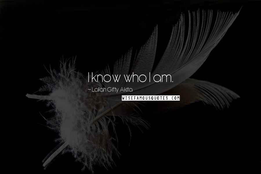 Lailah Gifty Akita Quotes: I know who I am.