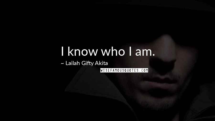 Lailah Gifty Akita Quotes: I know who I am.