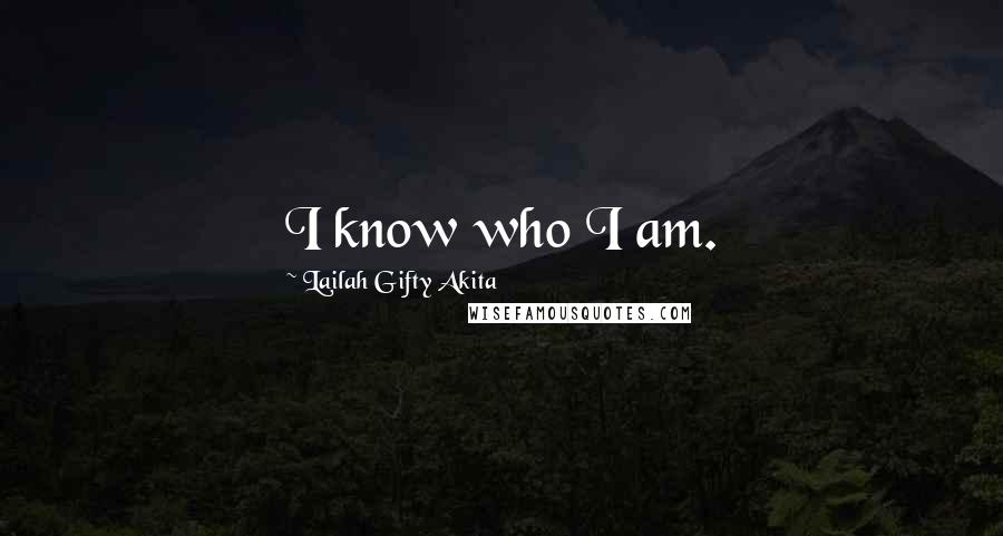 Lailah Gifty Akita Quotes: I know who I am.