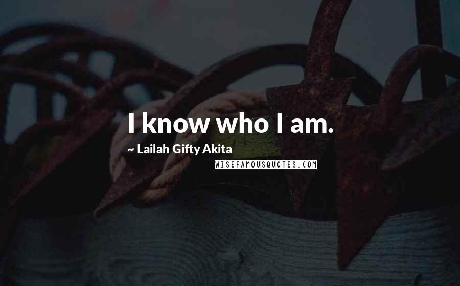 Lailah Gifty Akita Quotes: I know who I am.