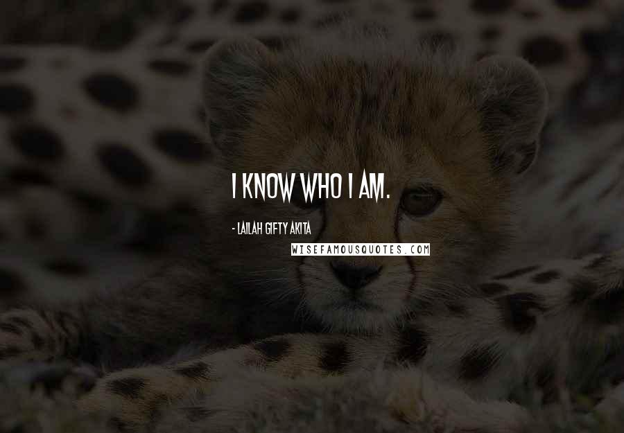 Lailah Gifty Akita Quotes: I know who I am.