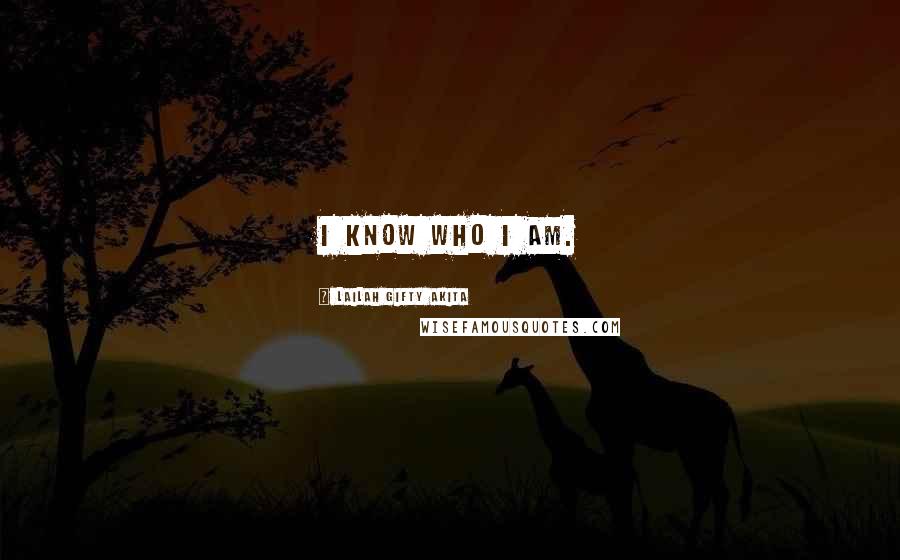 Lailah Gifty Akita Quotes: I know who I am.