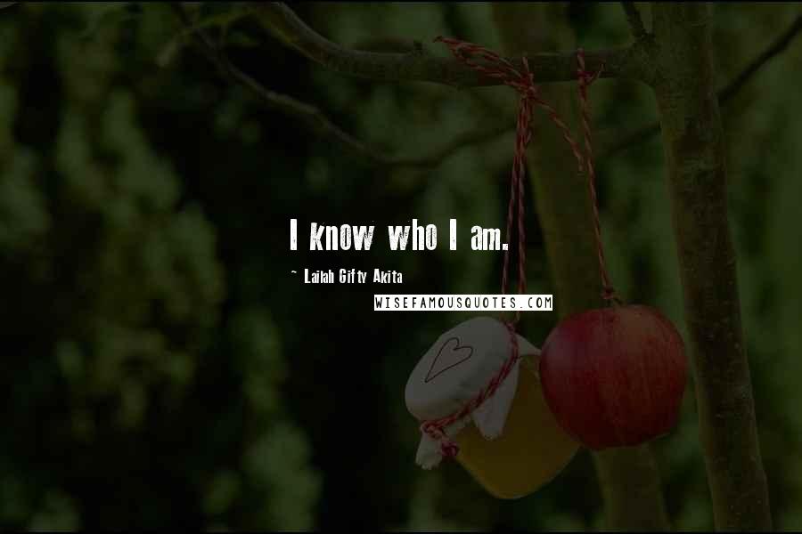 Lailah Gifty Akita Quotes: I know who I am.