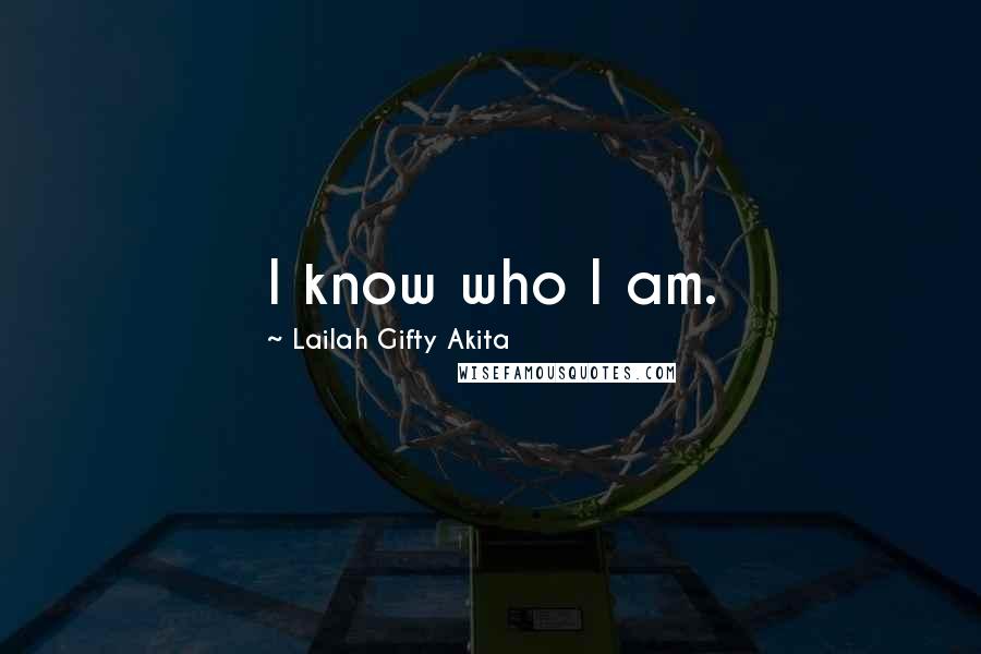 Lailah Gifty Akita Quotes: I know who I am.