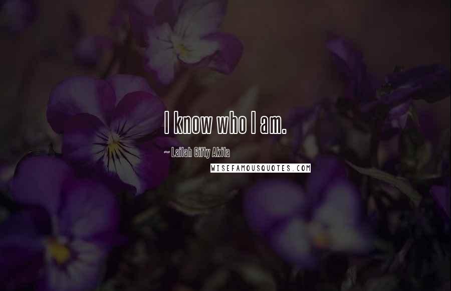 Lailah Gifty Akita Quotes: I know who I am.