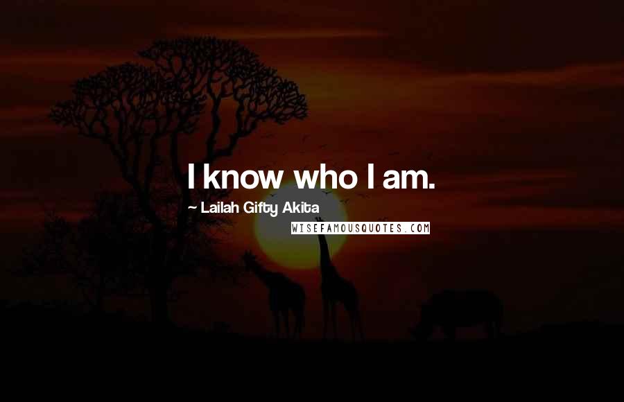 Lailah Gifty Akita Quotes: I know who I am.