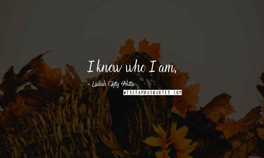 Lailah Gifty Akita Quotes: I know who I am.