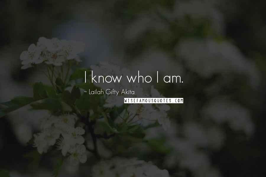 Lailah Gifty Akita Quotes: I know who I am.