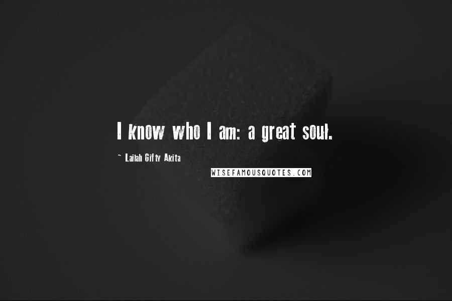 Lailah Gifty Akita Quotes: I know who I am: a great soul.