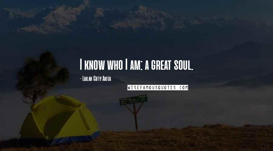 Lailah Gifty Akita Quotes: I know who I am: a great soul.