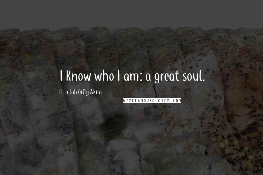 Lailah Gifty Akita Quotes: I know who I am: a great soul.