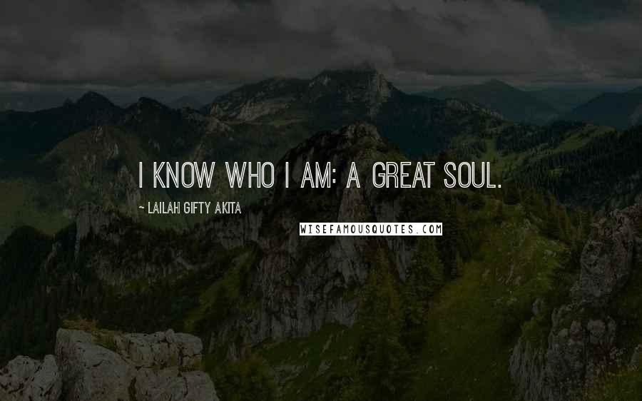 Lailah Gifty Akita Quotes: I know who I am: a great soul.