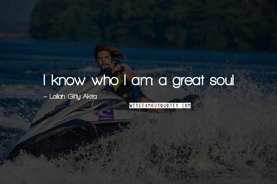 Lailah Gifty Akita Quotes: I know who I am: a great soul.