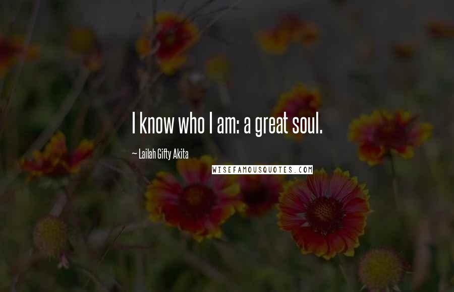 Lailah Gifty Akita Quotes: I know who I am: a great soul.