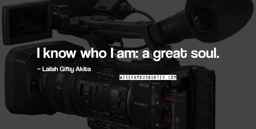 Lailah Gifty Akita Quotes: I know who I am: a great soul.