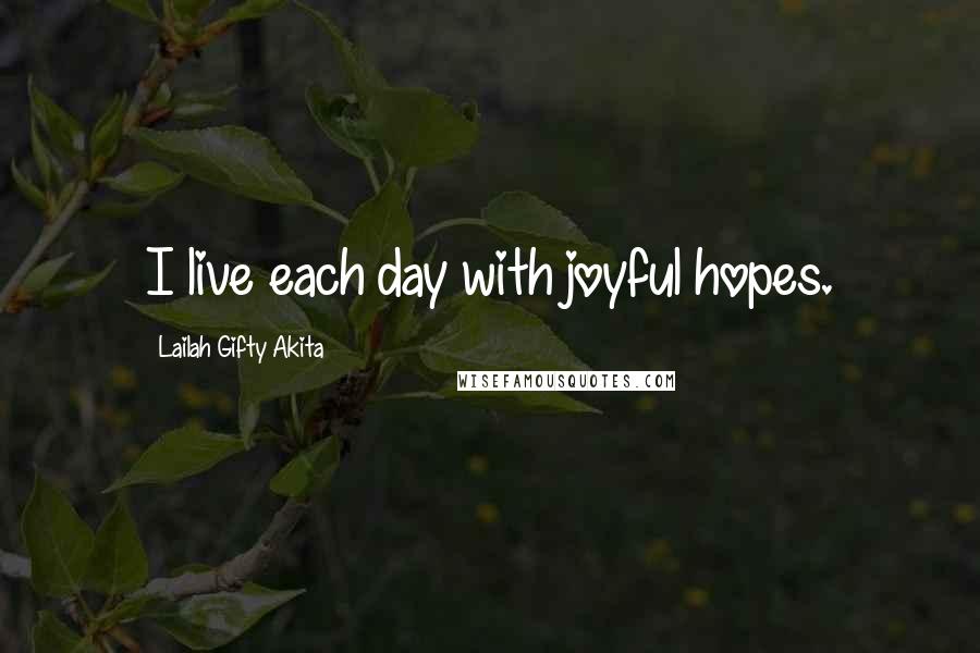 Lailah Gifty Akita Quotes: I live each day with joyful hopes.