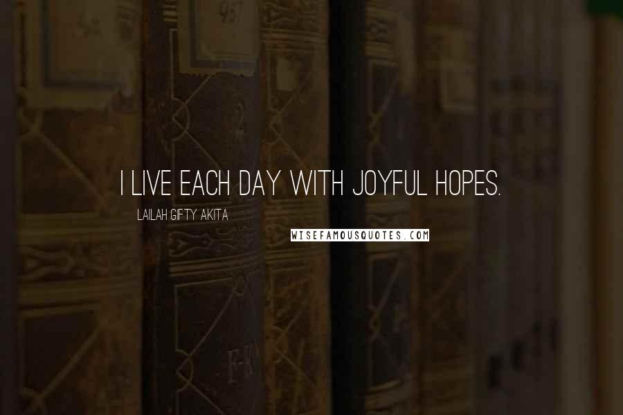 Lailah Gifty Akita Quotes: I live each day with joyful hopes.