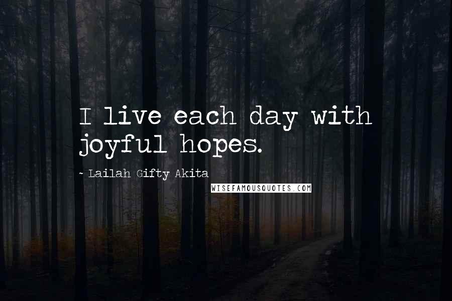 Lailah Gifty Akita Quotes: I live each day with joyful hopes.