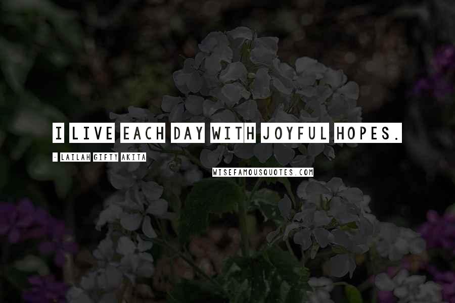 Lailah Gifty Akita Quotes: I live each day with joyful hopes.