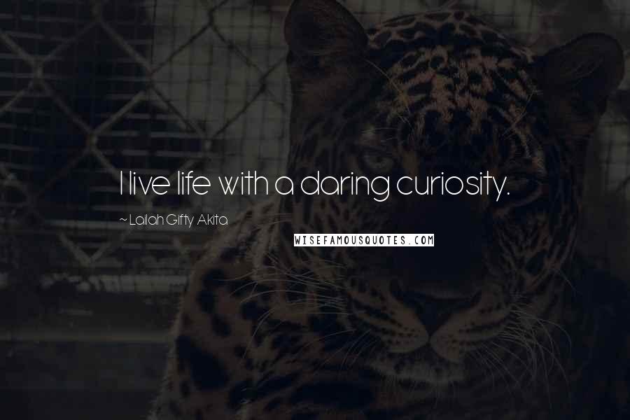 Lailah Gifty Akita Quotes: I live life with a daring curiosity.